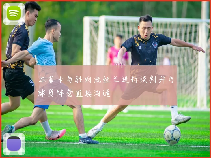 本菲卡与胜利就杜兰进行谈判并与球员阵营直接沟通