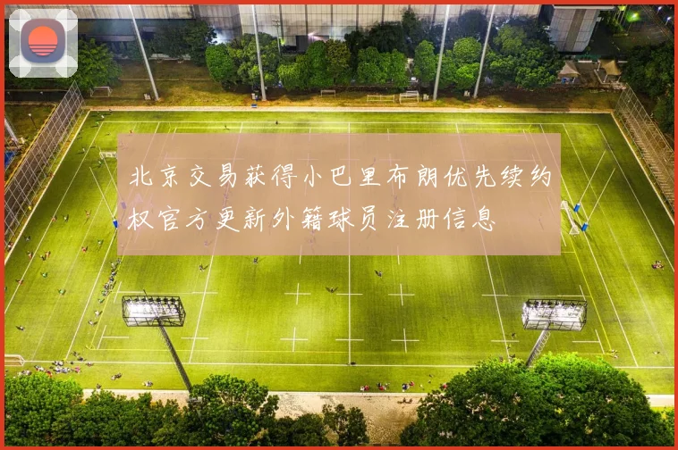北京交易获得小巴里布朗优先续约权官方更新外籍球员注册信息