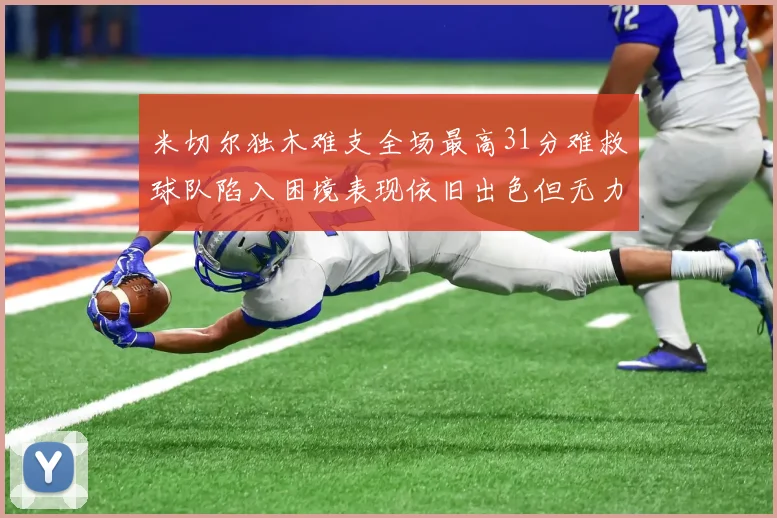 米切尔独木难支全场最高31分难救球队陷入困境表现依旧出色但无力回天